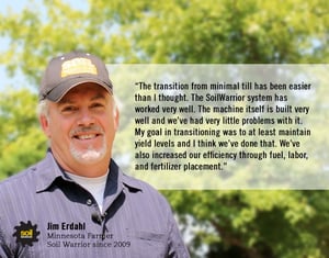 My goal in transitioning was to at least maintain yield levels ... we've also increased our efficiency through fuel, labor, and fertilizer placement. - Jim Erdahl